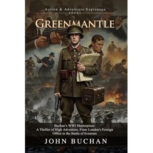 Buchan, John Greenmantle: Classic Espionage Thriller, Hannay’s Race to Constantinople: Hannay’s Impossible Quest to Foil the German Jihad Plot Illustrated Edition with Author Biography Buchan, John Greenmantle: Classic Espionage Thriller, Hannay’s Race to Constantinople: Hannay’s Impossible Quest to Foil the German Jihad Plot Illustrated Edition with Author Biography
