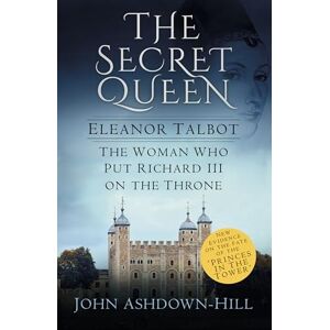 Ashdown-Hill, John The Secret Queen: Eleanor Talbot, the Woman Who Put Richard III on the Throne Ashdown-Hill, John The Secret Queen: Eleanor Talbot, the Woman Who Put Richard III on the Throne