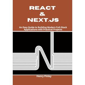 Finley, Henry React & Next.js: An Easy Guide to Building Modern Full-Stack Applications with Practical Projects Finley, Henry React & Next.js: An Easy Guide to Building Modern Full-Stack Applications with Practical Projects