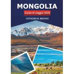 Brooks, Cathleen M. Mongolia Guida di viaggio 2026: Esplora le avventure di Ulaanbaatar, la cultura nomade e i consigli locali in Asia Brooks, Cathleen M. Mongolia Guida di viaggio 2026: Esplora le avventure di Ulaanbaatar, la cultura nomade e i consigli locali in Asia