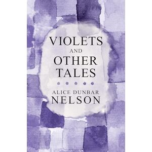 Nelson, Alice Dunbar Violets and Other Tales Nelson, Alice Dunbar Violets and Other Tales