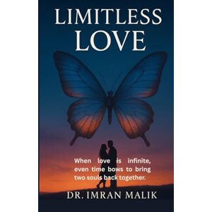 Malik, Dr. Imran LIMITLESS LOVE: A Sci-Fi Romance Across Reincarnations, Love Triangle, and The Science of Afterlife Malik, Dr. Imran LIMITLESS LOVE: A Sci-Fi Romance Across Reincarnations, Love Triangle, and The Science of Afterlife
