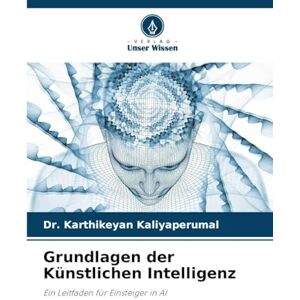 Kaliyaperumal, Dr Karthikeyan Grundlagen der Künstlichen Intelligenz: Ein Leitfaden für Einsteiger in AI Kaliyaperumal, Dr Karthikeyan Grundlagen der Künstlichen Intelligenz: Ein Leitfaden für Einsteiger in AI
