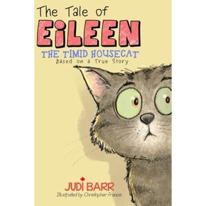 Barr, Judi The Tale of Eileen The Timid Housecat Based on a True Story: A Toronto family's desperate search for their beloved tabby housecat who suddenly goes missing for six bitterly cold winter weeks Barr, Judi The Tale of Eileen The Timid Housecat Based on a True Story: A Toronto family's desperate search for their beloved tabby housecat who suddenly goes missing for six bitterly cold winter weeks