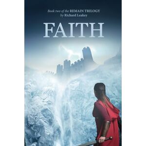 Leakey, R J Faith: Book 2 of the Remain trilogy (The Remain Series) Leakey, R J Faith: Book 2 of the Remain trilogy (The Remain Series)