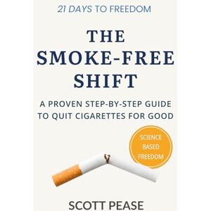Scott The Smoke-Free Shift: A Proven Step-by-Step Guide to Quit Cigarettes for Good Scott The Smoke-Free Shift: A Proven Step-by-Step Guide to Quit Cigarettes for Good