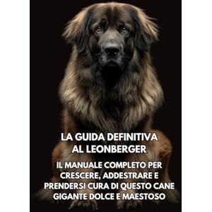 Books, Inkspire La Guida Definitiva al Leonberger: Il Manuale Completo per Crescere, Addestrare e Prendersi Cura di Questo Cane Gigante Dolce e Maestoso Books, Inkspire La Guida Definitiva al Leonberger: Il Manuale Completo per Crescere, Addestrare e Prendersi Cura di Questo Cane Gigante Dolce e Maestoso