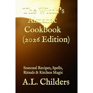 Childers, A.L. The Witch’s Almanac Cookbook (2026 Edition): Seasonal Recipes, Spells, Rituals & Kitchen Magic Childers, A.L. The Witch’s Almanac Cookbook (2026 Edition): Seasonal Recipes, Spells, Rituals & Kitchen Magic
