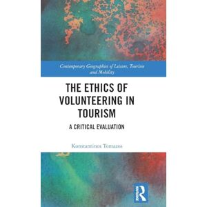 Tomazos, Konstantinos The Ethics of Volunteering in Tourism: A Critical Evaluation (Contemporary Geographies of Leisure, Tourism and Mobility) Tomazos, Konstantinos The Ethics of Volunteering in Tourism: A Critical Evaluation (Contemporary Geographies of Leisure, Tourism and Mobility)