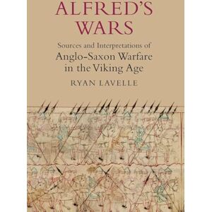 Lavelle, Ryan Alfred's Wars: Sources and Interpretations of Anglo-Saxon Warfare in the Viking Age Lavelle, Ryan Alfred's Wars: Sources and Interpretations of Anglo-Saxon Warfare in the Viking Age