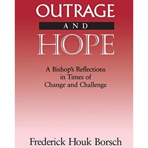Borsch, Frederick Houk Outrage and Hope: A Bishop's Reflections in Time of Change and Challenge Borsch, Frederick Houk Outrage and Hope: A Bishop's Reflections in Time of Change and Challenge