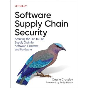 Crossley, Cassie Software Supply Chain Security: Securing the End-to-End Supply Chain for Software, Firmware, and Hardware Crossley, Cassie Software Supply Chain Security: Securing the End-to-End Supply Chain for Software, Firmware, and Hardware