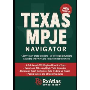 Board Review, RxAtlas TEXAS MPJE NAVIGATOR: OVER 1,500 EXAM-GRADE QUESTIONS WITH KEYS AND DEEP RATIONALES • 6 OFFICIAL- LENGTH EXAMS — BUILT FOR THE NABP MPJE (TEXAS): STATE LAW, CONTROLLED- SUBSTANCE INVENTORIES Board Review, RxAtlas TEXAS MPJE NAVIGATOR: OVER 1,500 EXAM-GRADE QUESTIONS WITH KEYS AND DEEP RATIONALES • 6 OFFICIAL- LENGTH EXAMS — BUILT FOR THE NABP MPJE (TEXAS): STATE LAW, CONTROLLED- SUBSTANCE INVENTORIES