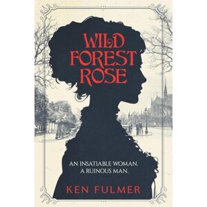Fulmer, Ken Wild Forest Rose: A Novel (emotionally intense, spiritually hopeful, gritty but grace-centered) Fulmer, Ken Wild Forest Rose: A Novel (emotionally intense, spiritually hopeful, gritty but grace-centered)