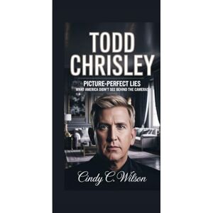 Wilson TODD CHRISLEY: Picture-Perfect Lies What America Didn’t See Behind the Cameras Wilson TODD CHRISLEY: Picture-Perfect Lies What America Didn’t See Behind the Cameras