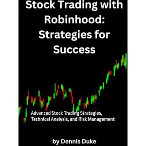 Duke, Dennis Stock Trading with Robinhood: Strategies for Success: Advanced Stock Trading Strategies, Technical Analysis, and Risk Management Duke, Dennis Stock Trading with Robinhood: Strategies for Success: Advanced Stock Trading Strategies, Technical Analysis, and Risk Management
