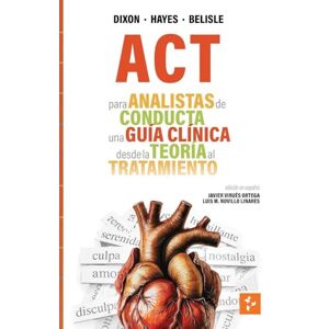 Dixon, Mark R ACT para Analistas de Conducta: Una Guía Clínica de la Teoría a la Práctica Dixon, Mark R ACT para Analistas de Conducta: Una Guía Clínica de la Teoría a la Práctica