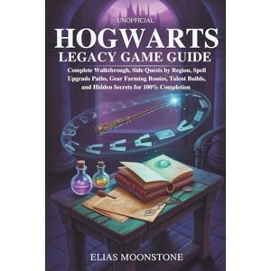 MOONSTONE, ELIAS UNOFFICIAL HOGWARTS LEGACY GAME GUIDE: Complete Walkthrough, Side Quests by Region, Spell Upgrade Paths, Gear Farming Routes, Talent Builds, and Hidden Secrets for 100% Completion MOONSTONE, ELIAS UNOFFICIAL HOGWARTS LEGACY GAME GUIDE: Complete Walkthrough, Side Quests by Region, Spell Upgrade Paths, Gear Farming Routes, Talent Builds, and Hidden Secrets for 100% Completion