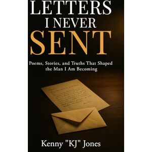 Jones, Kenny KJ Letters I Never Sent: Poems, Stories, and Truths That Shaped the Man I Am Becoming (The Unsent Series: Letters & Pages) Jones, Kenny KJ Letters I Never Sent: Poems, Stories, and Truths That Shaped the Man I Am Becoming (The Unsent Series: Letters & Pages)
