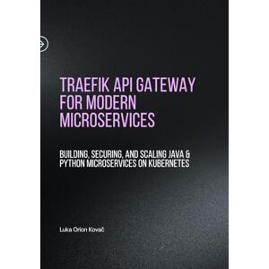 Orion Traefik API Gateway for Modern Microservices: Building, Securing, and Scaling Java & Python Microservices on Kubernetes Orion Traefik API Gateway for Modern Microservices: Building, Securing, and Scaling Java & Python Microservices on Kubernetes