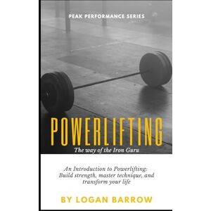 Bhooi, Sat Powerlifting: The way of the Iron Guru: An Introduction to Powerlifting: Build strength, master technique, and transform your life Bhooi, Sat Powerlifting: The way of the Iron Guru: An Introduction to Powerlifting: Build strength, master technique, and transform your life
