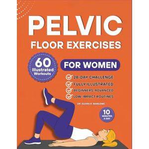 Marlowe, Dr. Elvira R. Pelvic Floor Exercises for Women: 60 Step-by-Step Illustrated Workouts to Strengthen Your Core, Improve Bladder Control, and Rebuild Confidence in Just 10 Minutes a Day (Pelvic Floor Health Books) Marlowe, Dr. Elvira R. Pelvic Floor Exercises for Women: 60 Step-by-Step Illustrated Workouts to Strengthen Your Core, Improve Bladder Control, and Rebuild Confidence in Just 10 Minutes a Day (Pelvic Floor Health Books)