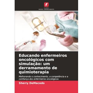 DeMacedo, Sherry Educando enfermeiros oncológicos com simulação: um derramamento de quimioterapia: Melhorando o conhecimento, a competência e a confiança dos enfermeiros oncológicos DeMacedo, Sherry Educando enfermeiros oncológicos com simulação: um derramamento de quimioterapia: Melhorando o conhecimento, a competência e a confiança dos enfermeiros oncológicos