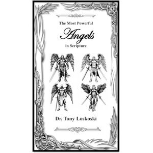 Loskoski Th.D., Dr. Tony A. The Most Powerful Angels in Scripture Loskoski Th.D., Dr. Tony A. The Most Powerful Angels in Scripture