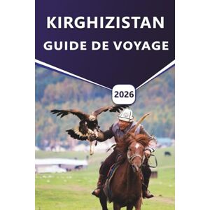 Grier, Wilma B. KIRGHIZISTAN GUIDE DE VOYAGE 2026: Explorez les meilleurs sentiers de randonnée, le lac Issyk-kul, les montagnes du Tien Shan, les sites culturels et les joyaux cachés de l'Asie centrale. Grier, Wilma B. KIRGHIZISTAN GUIDE DE VOYAGE 2026: Explorez les meilleurs sentiers de randonnée, le lac Issyk-kul, les montagnes du Tien Shan, les sites culturels et les joyaux cachés de l'Asie centrale.