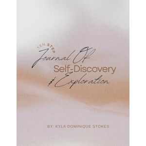Stokes, Kyla Dominique Ten Step Journal of Self-Discovery and Exploration Stokes, Kyla Dominique Ten Step Journal of Self-Discovery and Exploration