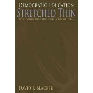 Blacker, David J. Democratic Education Stretched Thin: How Complexity Challenges a Liberal Ideal (Suny Series, the Philosophy of Education) Blacker, David J. Democratic Education Stretched Thin: How Complexity Challenges a Liberal Ideal (Suny Series, the Philosophy of Education)