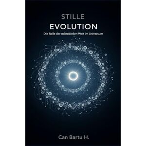 H., CAN BARTU Stille Evolution: Die Rolle der mikrobiellen Welt im Universum H., CAN BARTU Stille Evolution: Die Rolle der mikrobiellen Welt im Universum