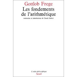 Frege, Gottlob Les Fondements de l'arithmétique: Recherche logico-mathématique sur le concept de nombre Frege, Gottlob Les Fondements de l'arithmétique: Recherche logico-mathématique sur le concept de nombre