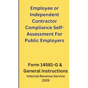 IRS, Internal Revenue Service Employee or Independent Contractor Compliance Self-Assessment For Public Employers: Form 14581-G & General Instructions 2025 IRS, Internal Revenue Service Employee or Independent Contractor Compliance Self-Assessment For Public Employers: Form 14581-G & General Instructions 2025