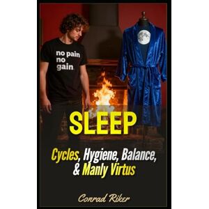 Riker, Conrad Sleep: Cycles, Hygiene, Balance, & Manly Virtus (Redpilled Rational (satire)) Riker, Conrad Sleep: Cycles, Hygiene, Balance, & Manly Virtus (Redpilled Rational (satire))