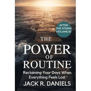 DANIELS, JACK R. THE POWER OF ROUTINE: Reclaiming Your Days When Everything Feels Lost AFTER THE STORM VOLUME.10 (AFTER THE STORM SERIE) DANIELS, JACK R. THE POWER OF ROUTINE: Reclaiming Your Days When Everything Feels Lost AFTER THE STORM VOLUME.10 (AFTER THE STORM SERIE)