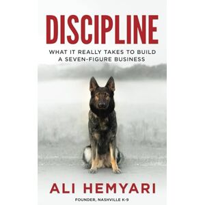 Hemyari, Ali Discipline: What it Really Takes to Build a Seven-Figure Business Hemyari, Ali Discipline: What it Really Takes to Build a Seven-Figure Business