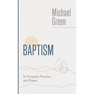 Green, Michael Baptism: Its Purpose, Practice and Power (The Eerdmans Michael Green Series) Green, Michael Baptism: Its Purpose, Practice and Power (The Eerdmans Michael Green Series)