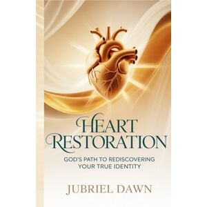 Dawn, Jubriel Heart Restoration: God’s Path to Rediscovering Your True Identity Dawn, Jubriel Heart Restoration: God’s Path to Rediscovering Your True Identity