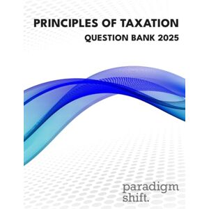 Paradigm Shift Principles of Taxation Question Bank 2025 Paradigm Shift Principles of Taxation Question Bank 2025