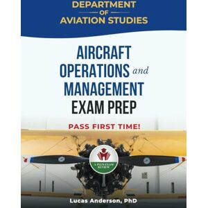 Anderson PhD, Lucas AIRCRAFT OPERATIONS AND MANAGEMENT EXAM PREP Anderson PhD, Lucas AIRCRAFT OPERATIONS AND MANAGEMENT EXAM PREP