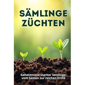 Svitana Sämlinge Züchten: Ein umfassender Leitfaden für gesunde, starke und produktive Setzlinge: von der Samenauswahl bis zur Aussaat im Boden oder Gewächshaus Svitana Sämlinge Züchten: Ein umfassender Leitfaden für gesunde, starke und produktive Setzlinge: von der Samenauswahl bis zur Aussaat im Boden oder Gewächshaus