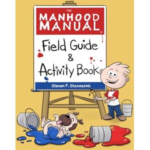 Stanaszak, Steven F. The Manhood Manual: Field Guide & Activity Book Stanaszak, Steven F. The Manhood Manual: Field Guide & Activity Book