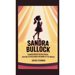 Connor, Sophie O' SANDRA BULLOCK: Shining Bright in Hollywood: How One Actress Made Her Mark in the Movies Connor, Sophie O' SANDRA BULLOCK: Shining Bright in Hollywood: How One Actress Made Her Mark in the Movies