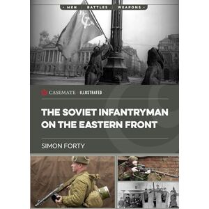 Forty, Simon The Soviet Infantryman on the Eastern Front (Casemate Illustrated) Forty, Simon The Soviet Infantryman on the Eastern Front (Casemate Illustrated)
