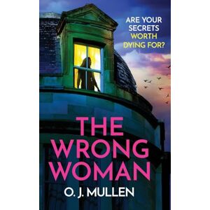 Mullen, O. J. The Wrong Woman: The utterly gripping domestic thriller from author of TOP 20 BESTSELLER Three Sisters O J Mullen Mullen, O. J. The Wrong Woman: The utterly gripping domestic thriller from author of TOP 20 BESTSELLER Three Sisters O J Mullen