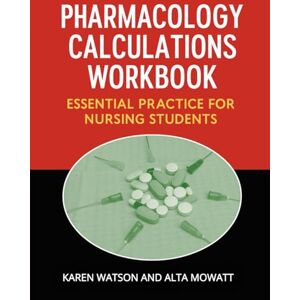 Watson, Karen Pharmacology Calculations Workbook: Essential Practice for Nursing Students Watson, Karen Pharmacology Calculations Workbook: Essential Practice for Nursing Students