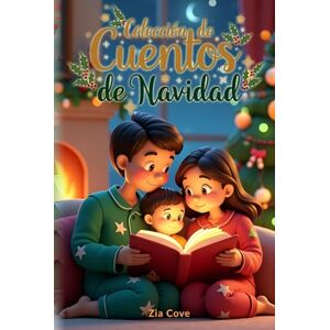 Cove, Zia Colección de Cuentos de Navidad: 24 Cuentos Ilustrados de Amistad y Magia para Leer en Familia Durante el Adviento Cove, Zia Colección de Cuentos de Navidad: 24 Cuentos Ilustrados de Amistad y Magia para Leer en Familia Durante el Adviento