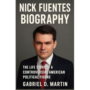 D. MARTIN, GABRIEL NICK FUENTES BIOGRAPHY: THE LIFE STORY OF A CONTROVERSIAL AMERICAN POLITICAL FIGURE D. MARTIN, GABRIEL NICK FUENTES BIOGRAPHY: THE LIFE STORY OF A CONTROVERSIAL AMERICAN POLITICAL FIGURE