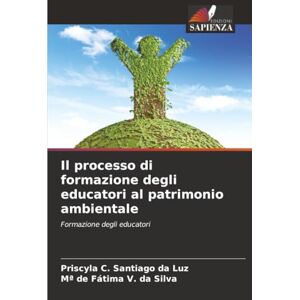 C. Santiago da Luz, Priscyla Il processo di formazione degli educatori al patrimonio ambientale: Formazione degli educatori C. Santiago da Luz, Priscyla Il processo di formazione degli educatori al patrimonio ambientale: Formazione degli educatori